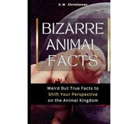 Bizarre Animal Facts: Weird But True Facts to Shift Your Perspective on the Animal Kingdom