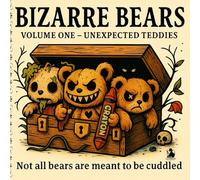 Bizarre Bear: Volume One - Unexpected Teddies: Not all bears are meant to be cuddled
