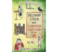 Bizarre Laws & Curious Customs of the UK: Volume 3