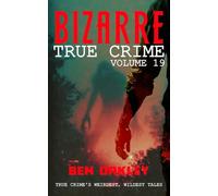 Bizarre True Crime Volume 19: 20 Real Crimes From The World’s Weirdest Timeline