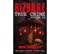 Bizarre True Crime Volume 20: 22 of the Weirdest, Wildest Tales
