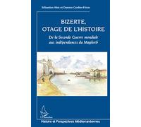 Bizerte, otage de l'Histoire: De la Seconde Guerre mondiale aux indépendances du Maghreb