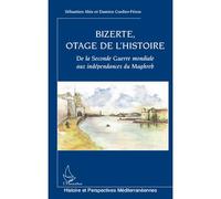 Bizerte, otage de l'Histoire De la Seconde Guerre mondiale aux indépendances du Maghreb - Damien Cordier-Feron - L'harmattan - broché - Essai