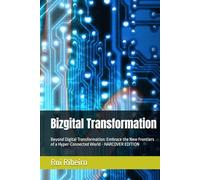 Bizgital Transformation: Beyond Digital Transformation: Embrace the New Frontiers of a Hyper-Connected World