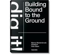 Bjarne Mastenbroek. Dig it! Building Bound to the Ground