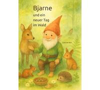 Bjarne und ein neuer Tag im Wald - ein Zwergen Abenteuer: Ein märchenhaftes Vorlesebuch über Natur, Freundschaft und kleine Abenteuer - mit Rezepten und Extras für Kinder ab 3 Jahren