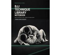 BJJ Technique Library Notebook: A Brazilian Jiu Jitsu Training Logbook for Recording Techniques, Grips, Setups, Counters, Drilling Notes, and Personal Game Plans