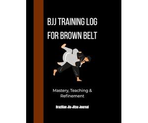 BJJ Training Log - Brown Belt: Advanced Brazilian Jiu-Jitsu Journal for Mastery, Teaching & Refinement