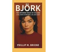 BJÖRK: The Untamed Voice of Iceland - A Full Story of Her Music, Life, and Legacy