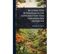 BlÃ1/4then, Dem BlÃ1/4henden Alter Gewidmet Von Dem Verfasser Der Ostereyer