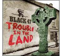Black 47 - Trouble in The Land