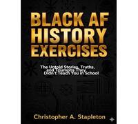 Black AF History Exercises: The Untold Stories, Truths, and Triumphs They Didn’t Teach You in School