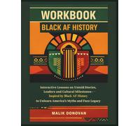 Black AF History Workbook: Interactive Lessons on Untold Stories, Leaders and Cultural Milestones - Inspired by Black AF History to Unlearn America’s Myths and Face Its Legacy