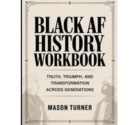 Black AF History Workbook: Truth, Triumph, and Transformation Across Generation