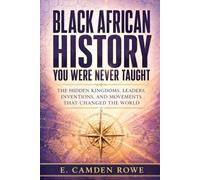 BLACK AFRICAN HISTORY YOU WERE NEVER TAUGHT: The Hidden Kingdoms, Leaders, Inventions, and Movements That Changed the World