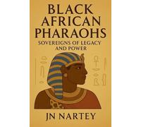 Black African Pharaohs: Sovereigns of Legacy and Power