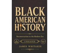 Black American History: Reconstruction to the Modern Era: An Unbiased, Illustrated African American History Told Through Real People, Honoring Their Struggles, Triumphs, and Fight for Equality