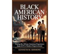 BLACK AMERICAN HISTORY: Tracing the African American Experience From 1619 to Modern Empowerment