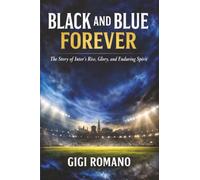 Black and Blue Forever: The Story of Inter’s Rise, Glory, and Enduring Spirit