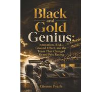 Black and Gold Genius: Innovation, Risk, Ground Effect, and the Team That Changed Grand Prix Racing