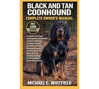 BLACK AND TAN COONHOUND COMPLETE OWNER’S MANUAL: For Both First-Time and Experienced Owners: A Guide to Raising, Training, Feeding, Grooming, Handling ... Dog from Puppyhood to the Senior Years