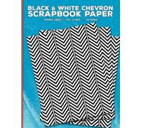 Black and White Chevron Scrapbook Paper: Decorative Pattern Zigzag Craft Paper for Cut Out and Collage, Junk Journals, Scrapbooking, Origami, Decoupage, Papercrafts & Mixed Media Crafting Projects