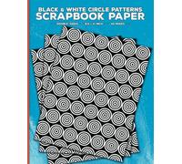 Black and White Circle Patterned Scrapbook Paper: Decorative Geometric Shapes Craft Paper for Cut Out and Collage, Junk Journals, Scrapbooking, ... Papercrafts & Mixed Media Crafting Projects