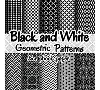 BLACK AND WHITE GEOMETRIC PATTERNS SCRAPBOOK PAPER: 20 Double Sided Sheets for Scrapbooking, Junk Journals, Origami, Decoupage, Collage, Wrapping Paper, and Card Making.
