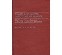 Black and White in Southern Zambia, Contributions in Comparative Colonial Studies Kenneth Vickery (Auteur)