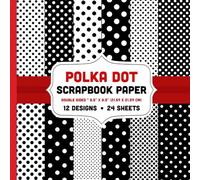Black and White Polka Dot Scrapbook Paper: Dotted Decorated Pad for Crafts, Junk Journals, DIY Projects, Origami, Cards - 12 Designs - 2 Sheets/Design - 8.5"x8.5"