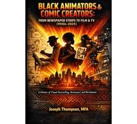 BLACK ANIMATORS & COMIC CREATORS: FROM NEWSPAPER STRIPS TO FILM & TV (1930s-2025): A History of Visual Storytelling, Resistance, and Revolution