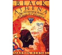 Black Athena: The Afroasiatic Roots of Classical Civilization Volume One:The Fabrication of Ancient Greece 1785-1985