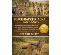 BLACK-BACKED JACKAL HANDBOOK: The Complete Wildlife Care & Field Guide with Expert Insights on Behavior, Ecology, Folklore, Safety, and 50+ Bonus FAQs for Enthusiasts, Researchers & Nature Lovers