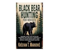 Black Bear Hunting for Novices: Tracking, Tools, plus Tactics for Beginners; Spot-and-Stalk, Targeting, as well as Calling Tricks; Safety, Odor Control, along with Smart Scouting Ideas