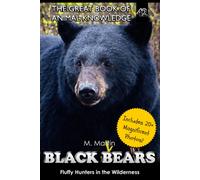 Black Bears: Fluffy Hunters In The Wilderness (The Great Book Of Animal Knowledge (Includes 20+ Magnificent Photos!))