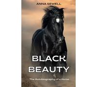 Black Beauty: Anna Sewell's moving story and one of the most cherished animal adventures ever written.