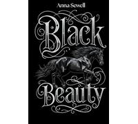 Black Beauty: The Heartwarming Tale of Compassion, Courage, and Animal Welfare