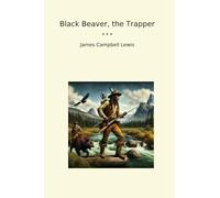 Black Beaver, the Trapper (Classic Books)