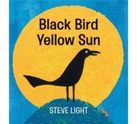 Black Bird Yellow Sun by Steve Light Steve Light (Auteur)