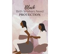 Black Birth Workers Need Protection: A 200-Page Lined Journal for Doulas, Midwives, and Advocates of Black Maternal Health and Reproductive Justice