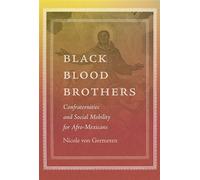 Black Blood Brothers Confraternities and Social Mobility for Afro-Mexicans - Nicole von Germeten - University Press of Florida - ebook (ePub) - Livre