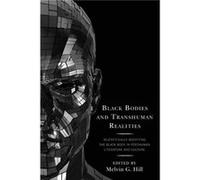 Black Bodies and Transhuman Realities Edited by Melvin G Hill , Contributions by Sarah L Berry , Contributions by Alexander Dumas J Brickler , Contributions by Rae mia Escott , Contributions by MD Mon
