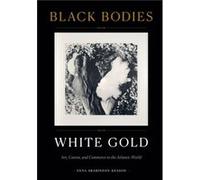 Black Bodies White Gold by Anna ArabindanKesson Anna ArabindanKesson (Auteur)