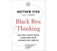 Black Box Thinking: Why Most People Never Learn from Their Mistakes--But Some Do