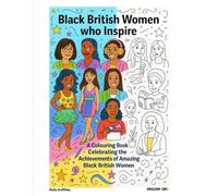 Black British Women Who Inspire: A Colouring Book Celebrating the Achievements of Amazing Black British Women