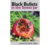 Black Bullets in the Sweet Jar by Alison Carr Alison Carr (Auteur)