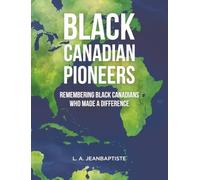 Black Canadian Pioneers: Remembering Black Canadians Who Made a Difference