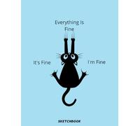 Black Cat It's Fine I'm Fine Everything Is Fine Sketchbook: 110 pages 8.5x11 Large Sketch Book Unlined Drawing Notebook, for Doodling or Sketching Journal