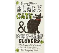 Black Cats & Four-Leaf Clovers: The Origins of Old Wives' Tales and Superstitions in Our Everyday Lives Oliver, Harry (Auteur)