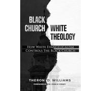 Black Church White Theology: How White Evangelicalism Controls the Black Church